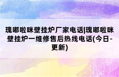 瑰嘟啦咪壁挂炉厂家电话|瑰嘟啦咪壁挂炉一维修售后热线电话(今日-更新)